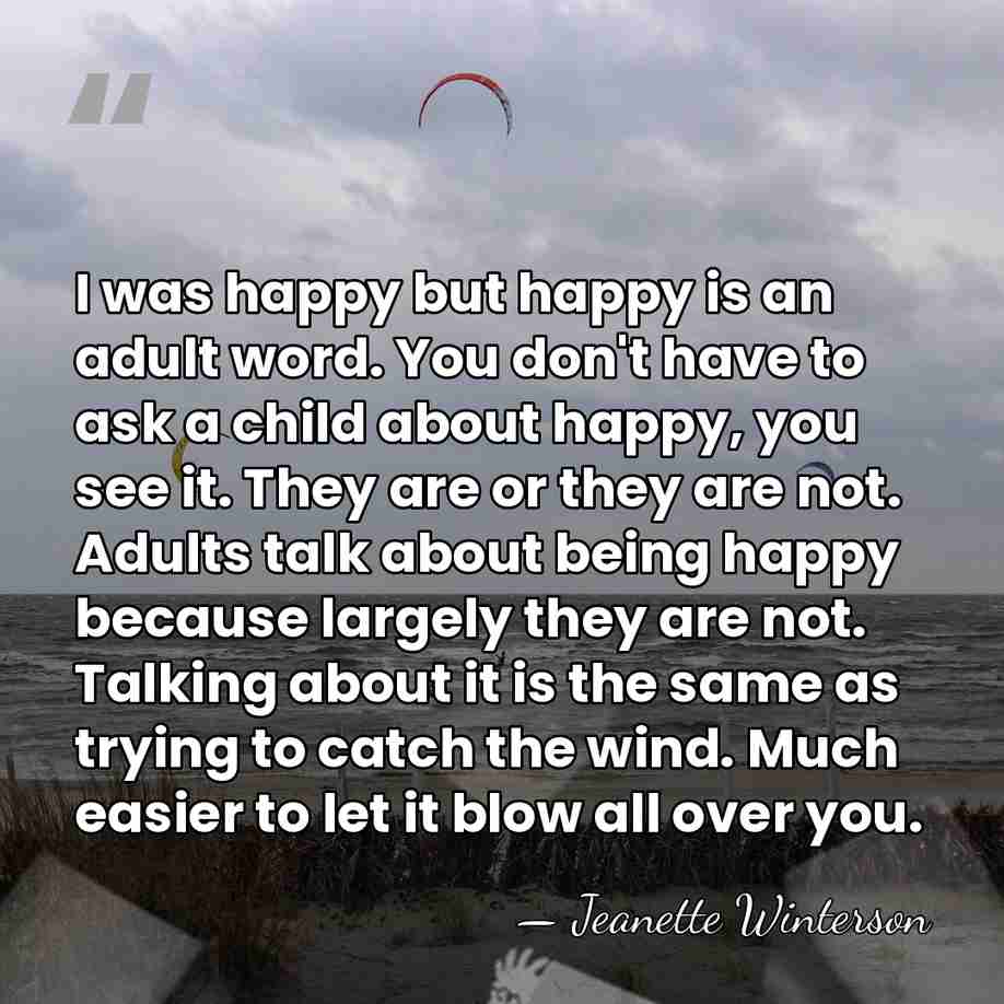 I was happy but happy is an adult word. You don't have&hellip; - Jeanette Winterson