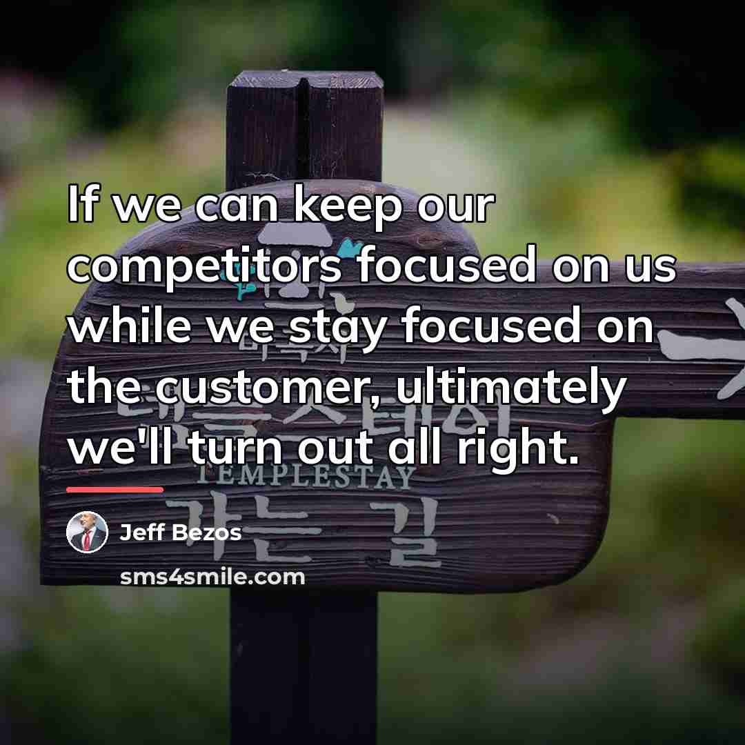 “If we can keep our competitors focused on us while…” quote by Jeff Bezos