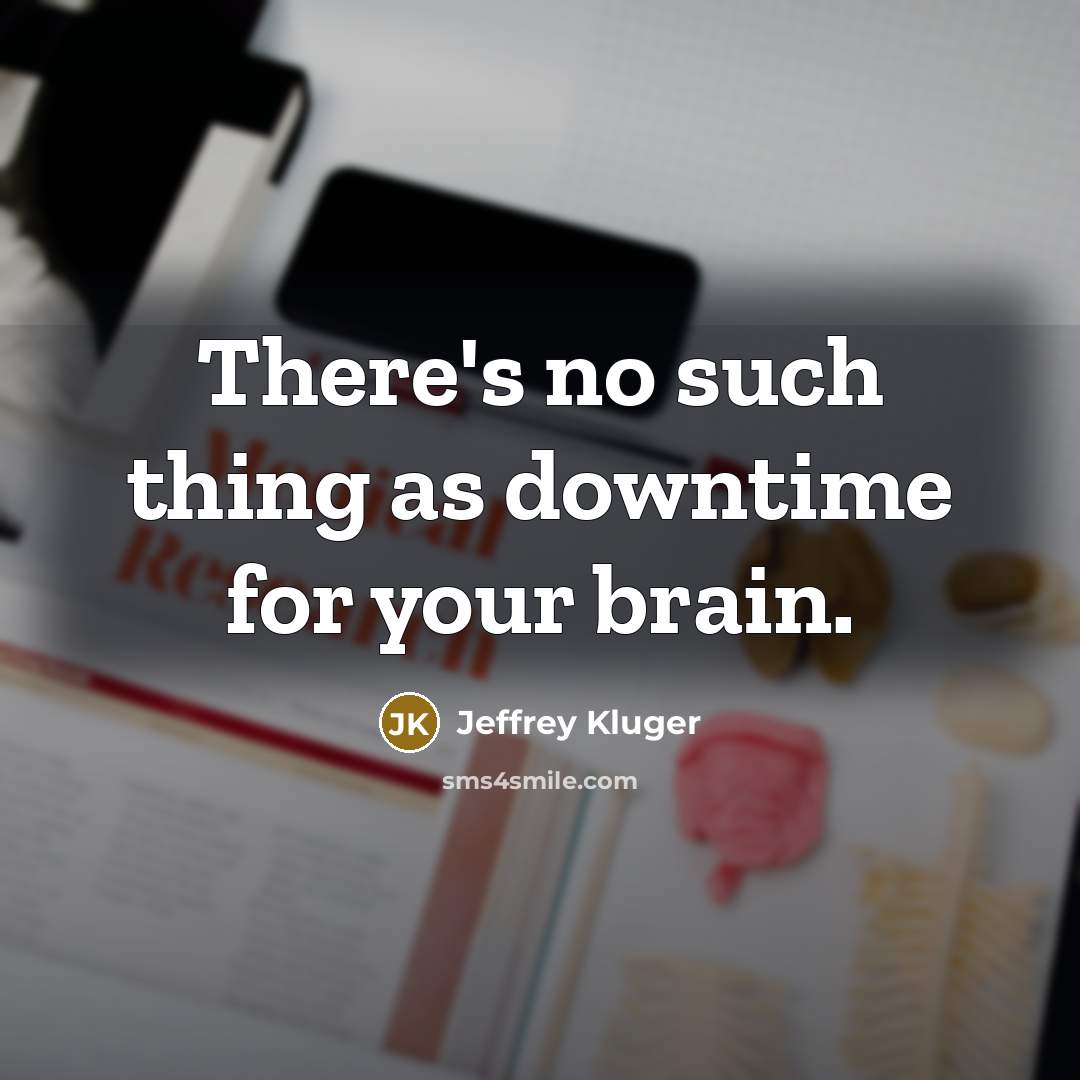 “There's no such thing as downtime for your brain.…” quote by Jeffrey Kluger