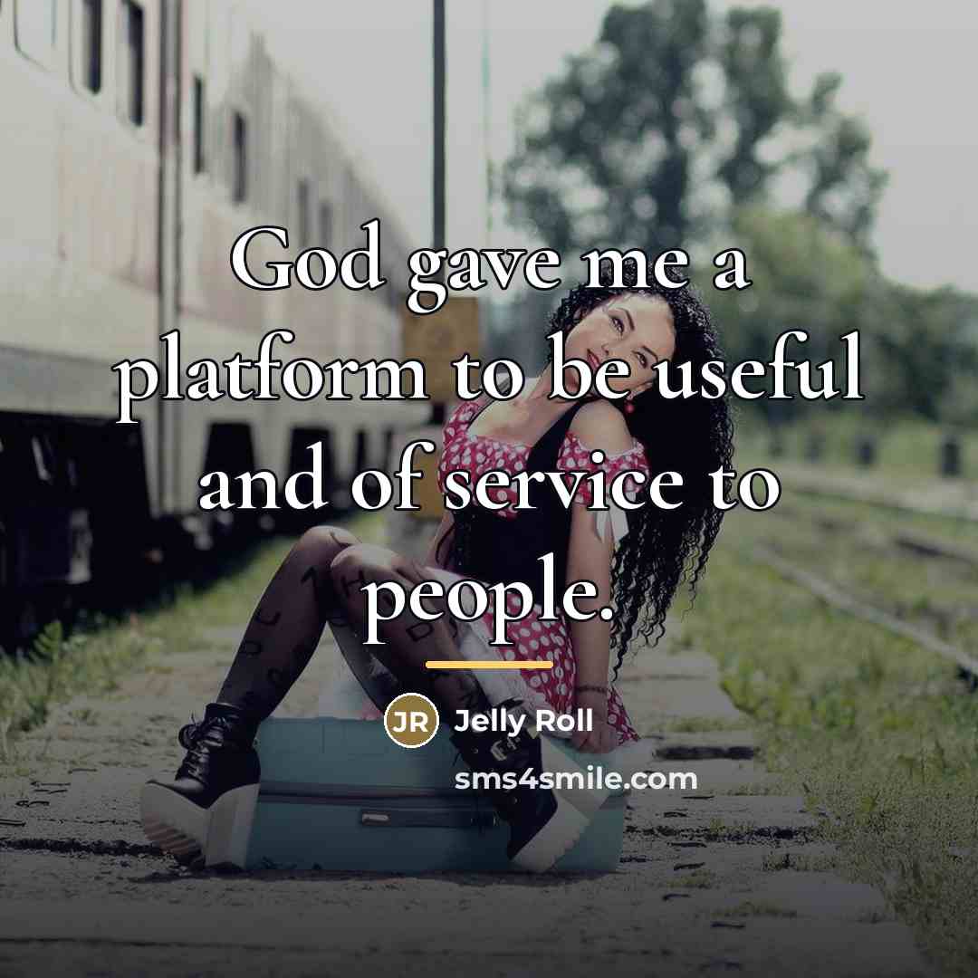 “God gave me a platform to be useful and of…” quote by Jelly Roll