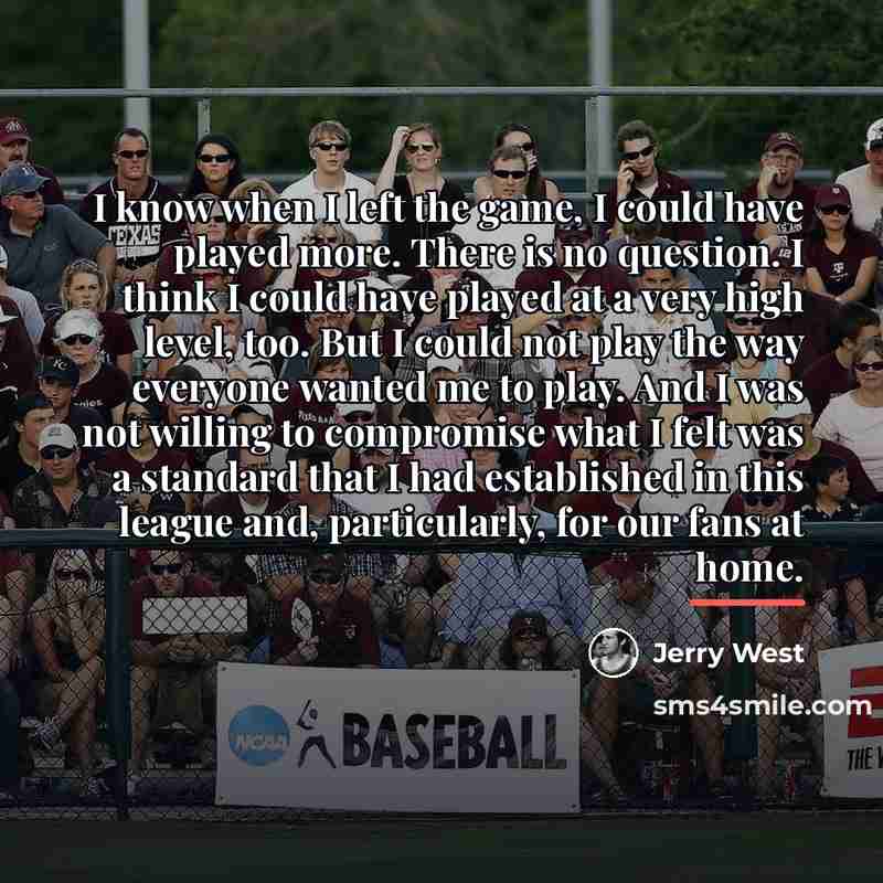 “I know when I left the game, I could have…” quote by Jerry West