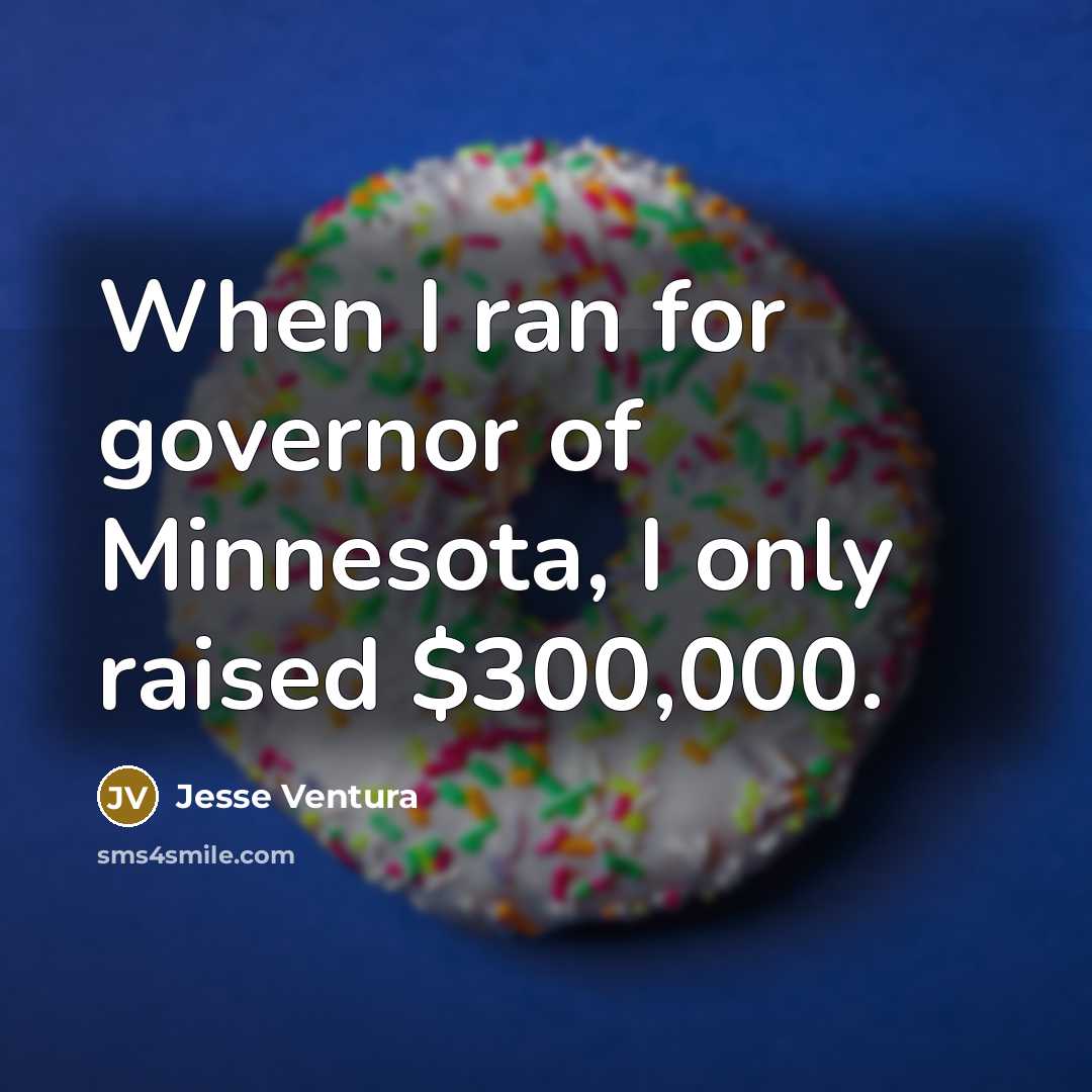 “When I ran for governor of Minnesota, I only raised…” quote by Jesse Ventura