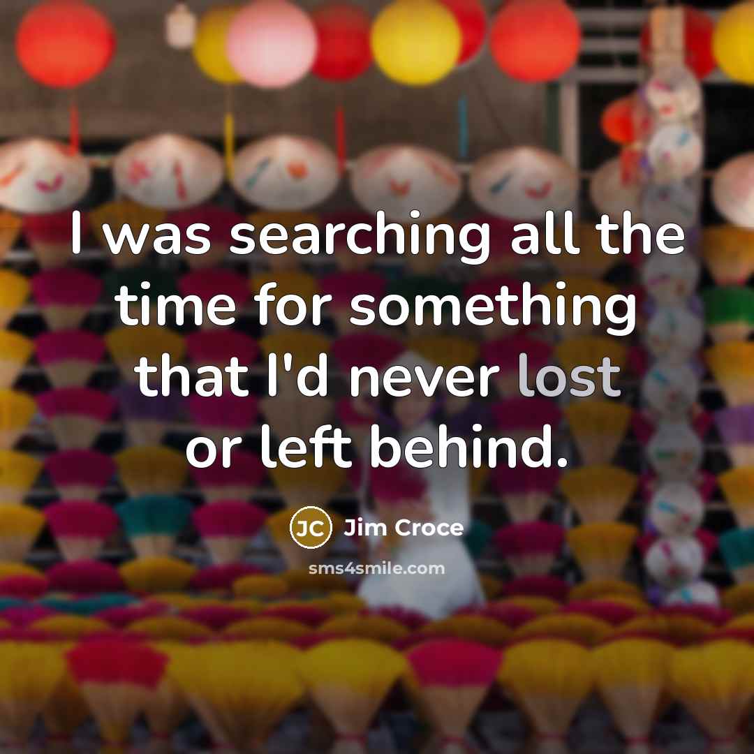 “I was searching all the time for something that I'd…” quote by Jim Croce