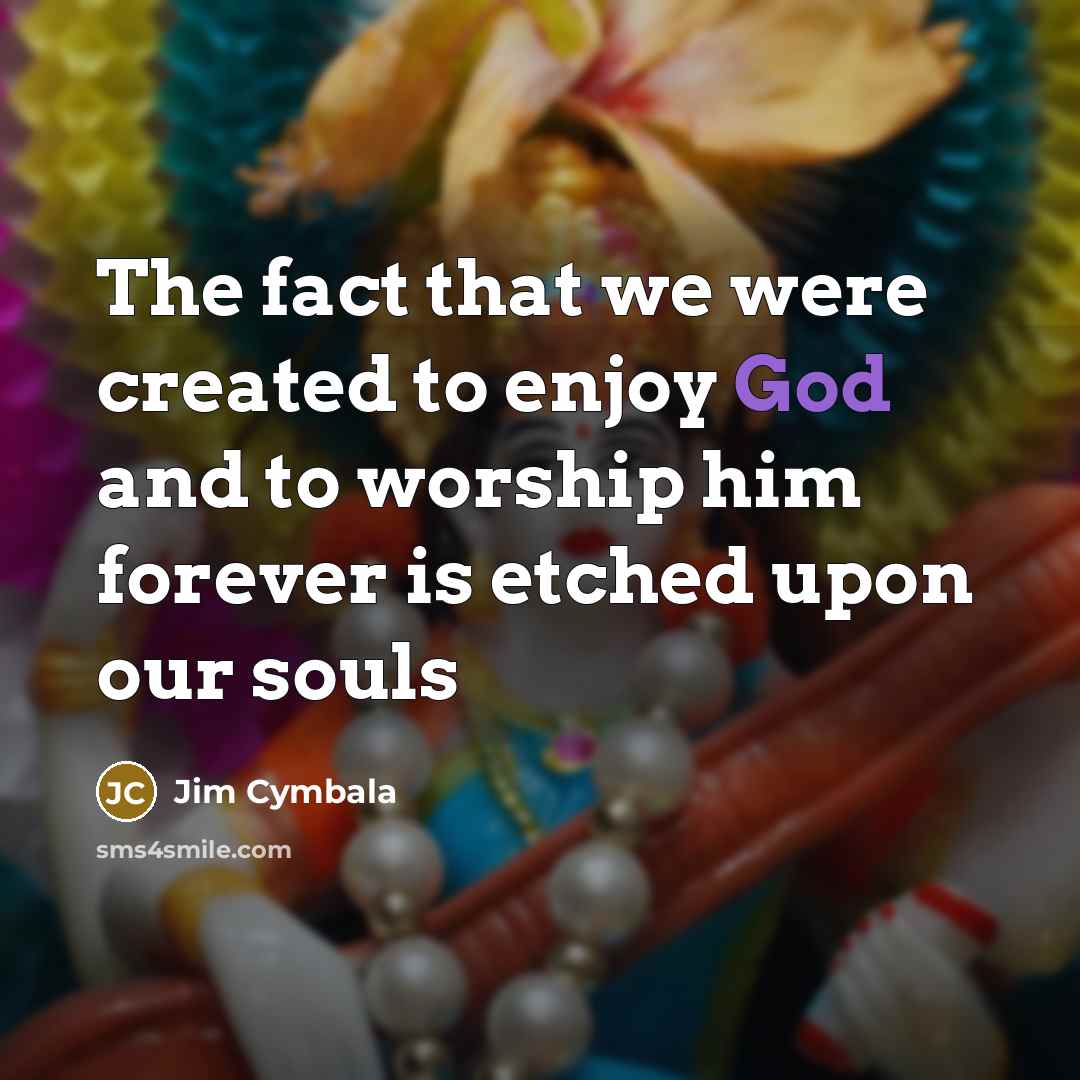 “The fact that we were created to enjoy God and…” quote by Jim Cymbala