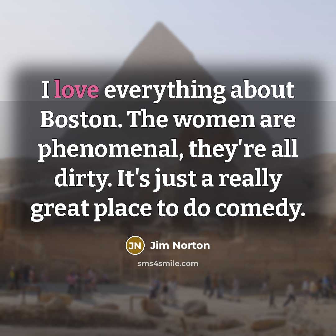 “I love everything about Boston. The women are phenomenal, they're…” quote by Jim Norton