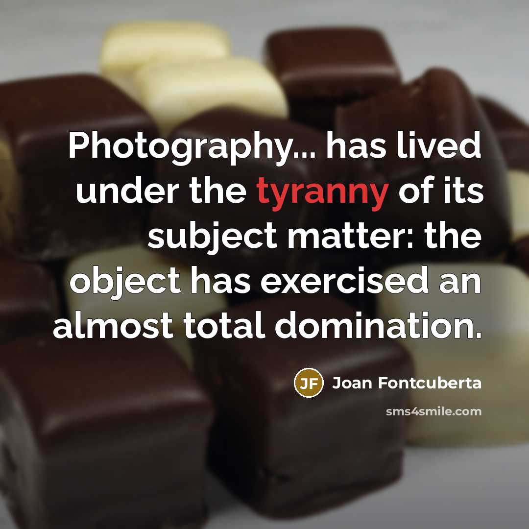 “Photography... has lived under the tyranny of its subject matter:…” quote by Joan Fontcuberta