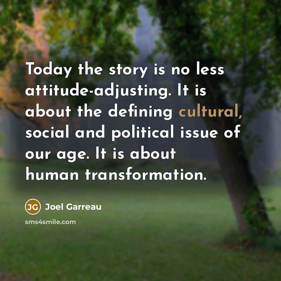 “Today the story is no less attitude-adjusting. It is about…” quote by Joel Garreau