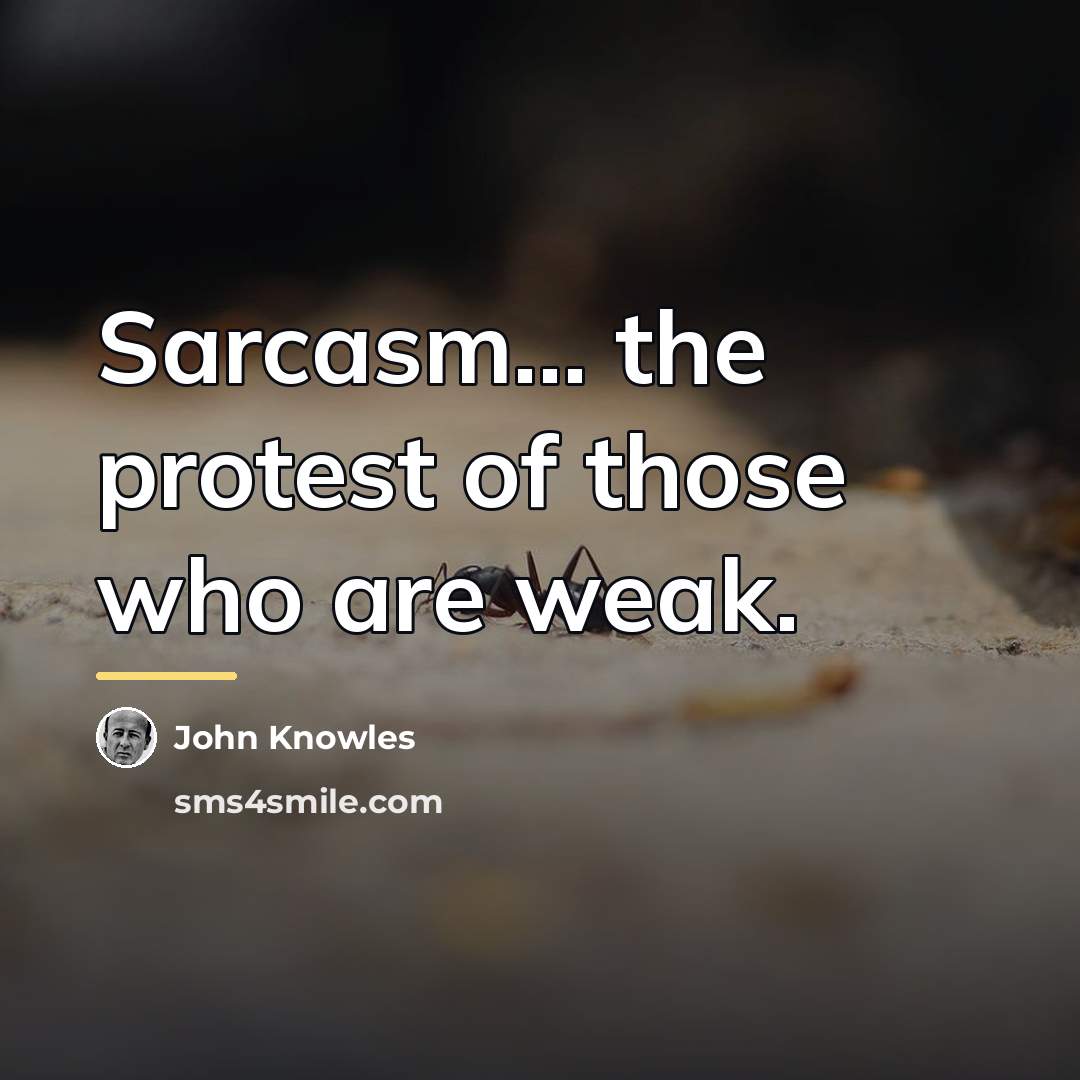 “Sarcasm... the protest of those who are weak.…” quote by John Knowles
