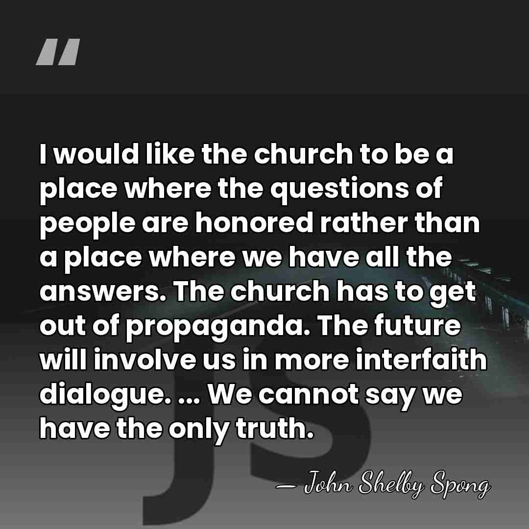 I would like the church to be a place where the questions&hellip; - John Shelby Spong