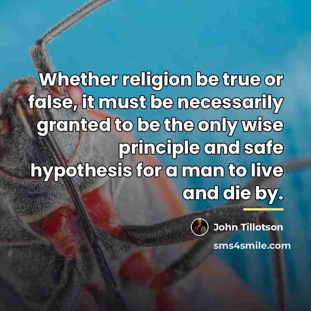 “Whether religion be true or false, it must be necessarily…” quote by John Tillotson