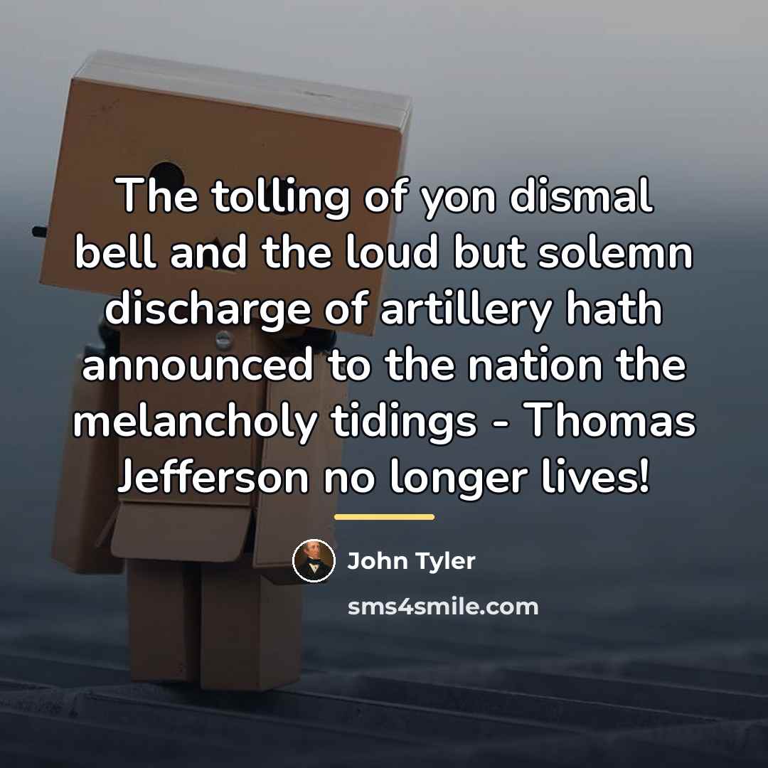 “The tolling of yon dismal bell and the loud but…” quote by John Tyler