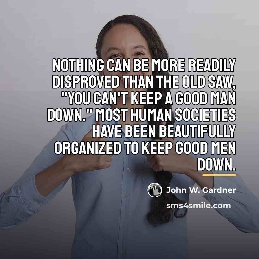 “Nothing can be more readily disproved than the old saw,…” quote by John W. Gardner