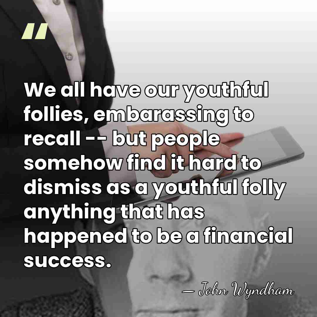 We all have our youthful follies, embarassing to recall -- but people&hellip; - John Wyndham