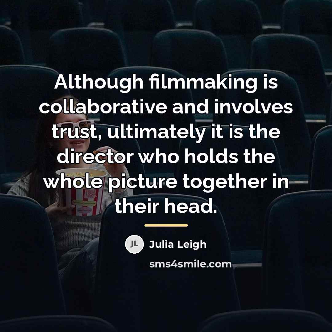 “Although filmmaking is collaborative and involves trust, ultimately it is…” quote by Julia Leigh