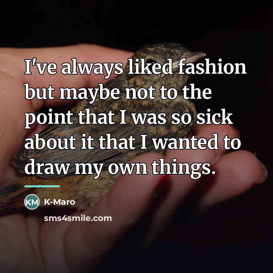 “I've always liked fashion but maybe not to the point…” quote by K-Maro