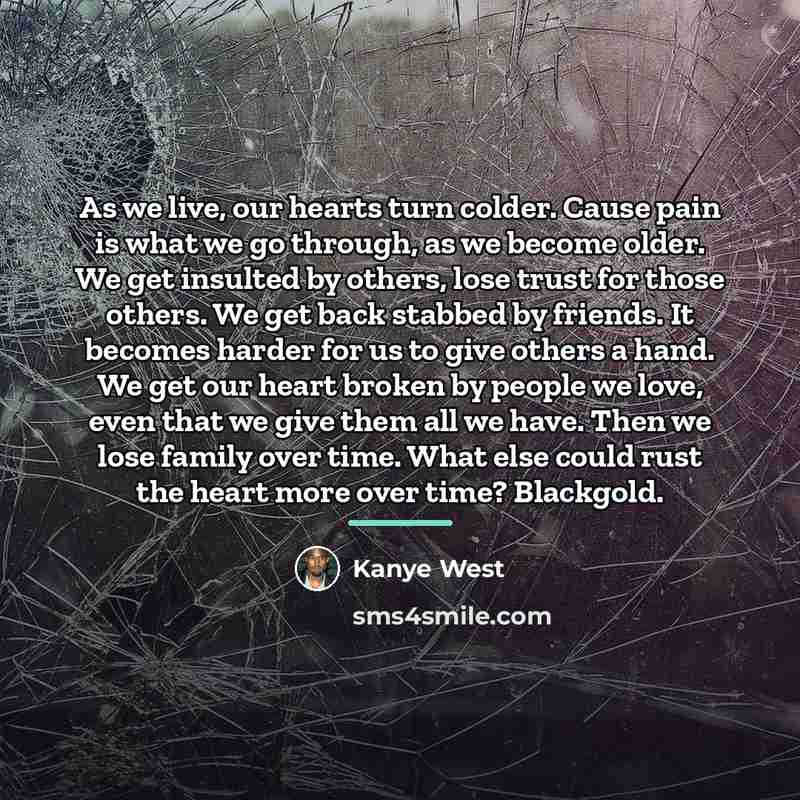 “As we live, our hearts turn colder. Cause pain is…” quote by Kanye West