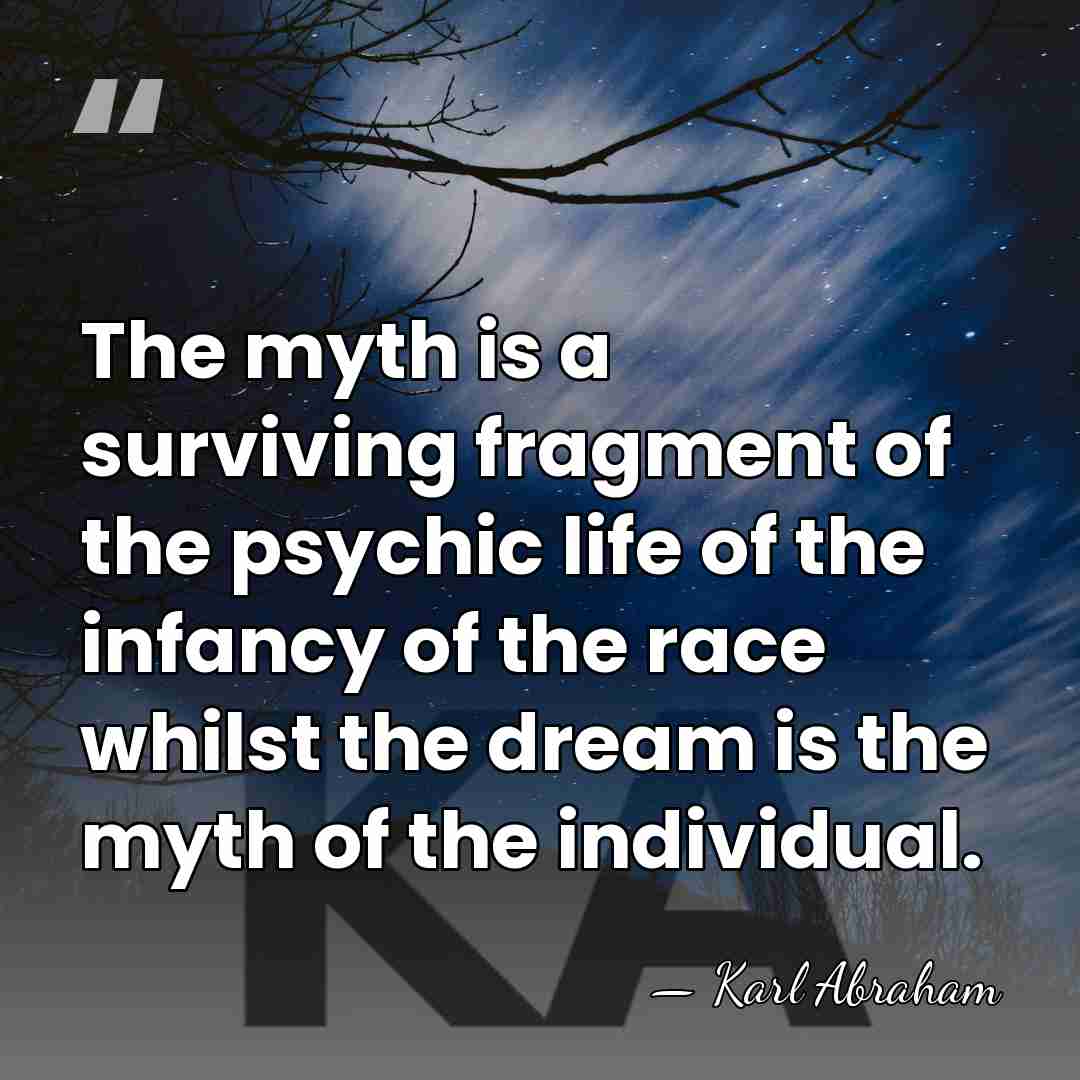The myth is a surviving fragment of the psychic life of the&hellip; - Karl Abraham