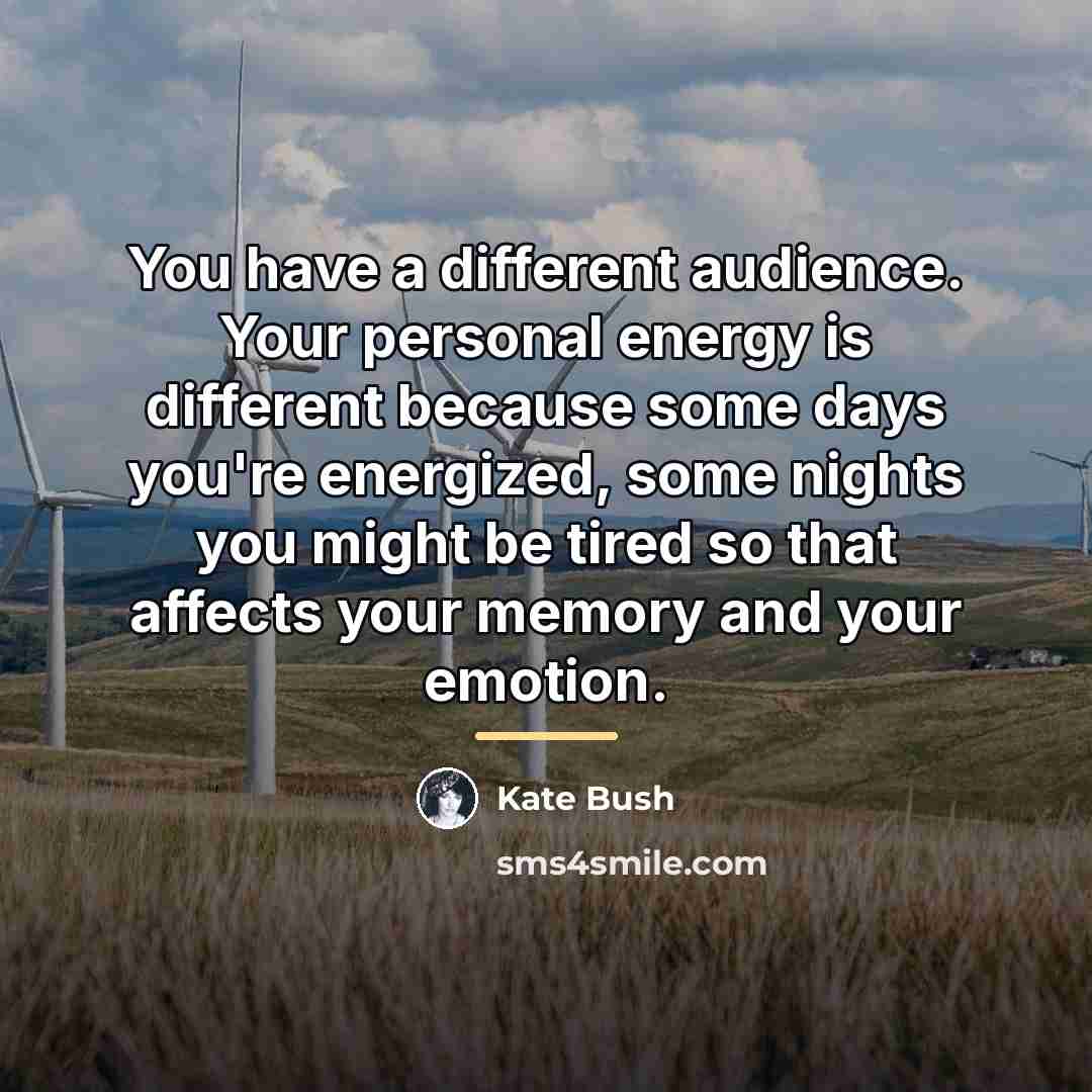 “You have a different audience. Your personal energy is different…” quote by Kate Bush