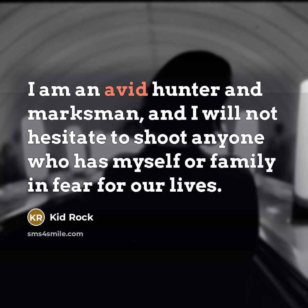 “I am an avid hunter and marksman, and I will…” quote by Kid Rock
