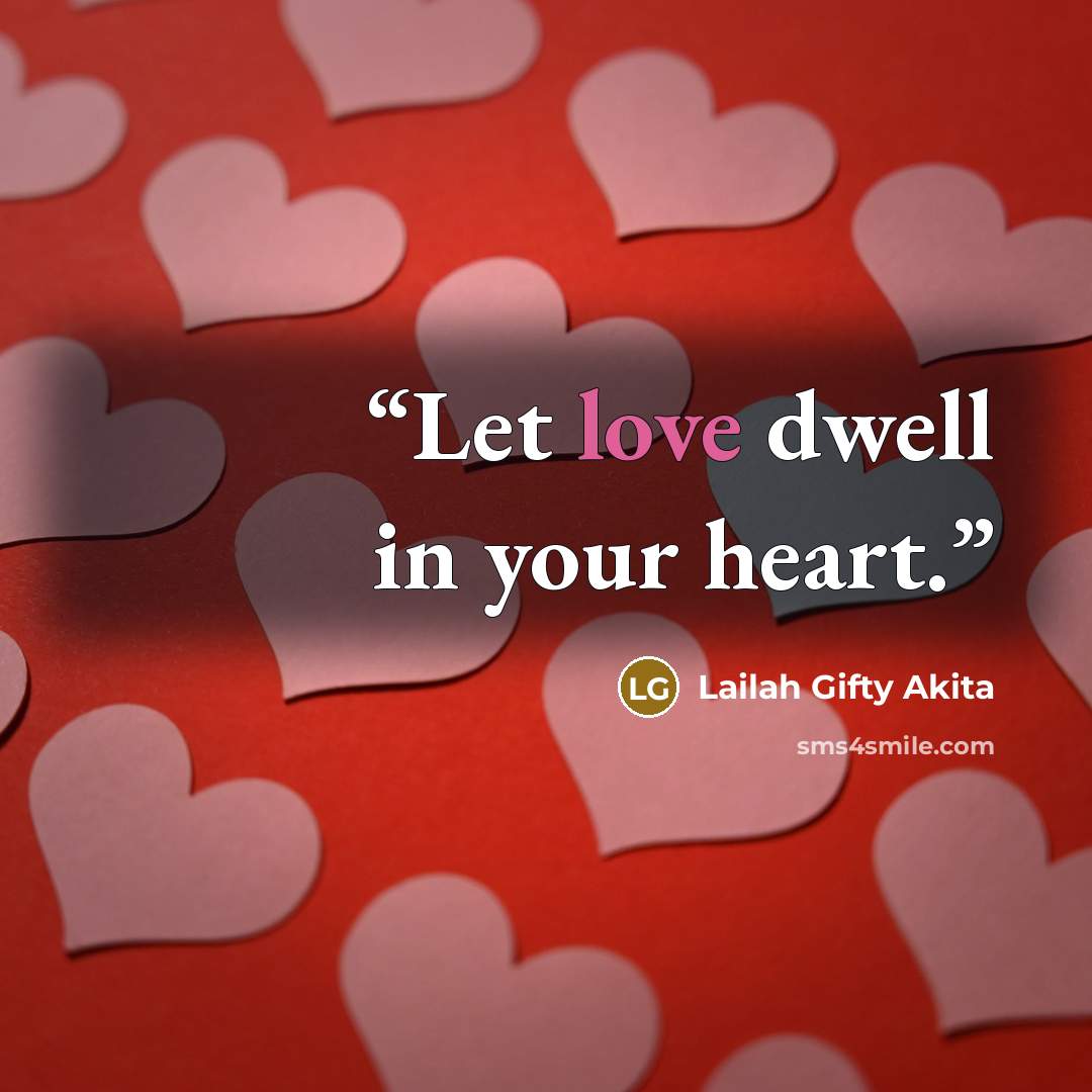 “Let love dwell in your heart.” quote by Lailah Gifty Akita