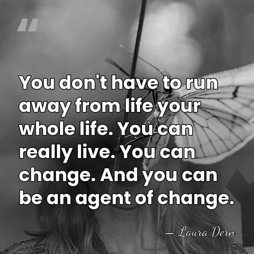 You don't have to run away from life your whole life. You&hellip; - Laura Dern