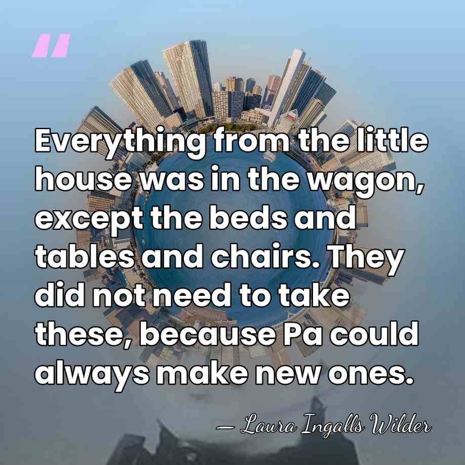 Everything from the little house was in the wagon, except the beds&hellip; - Laura Ingalls Wilder