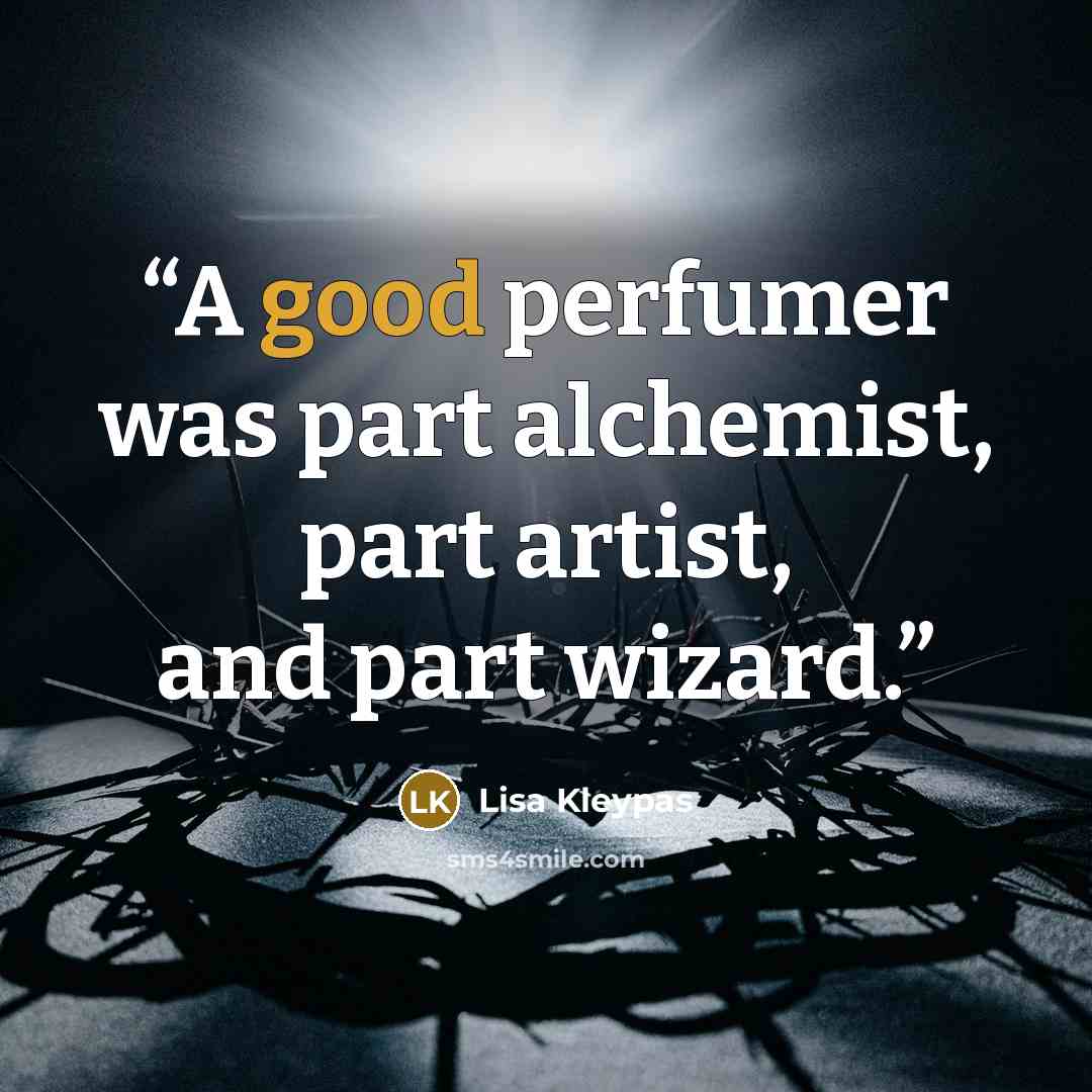 “A good perfumer was part alchemist, part artist, and part wizard.” quote by Lisa Kleypas