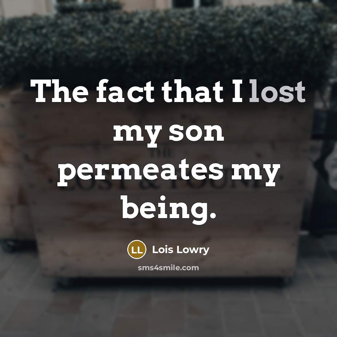 “The fact that I lost my son permeates my being.…” quote by Lois Lowry