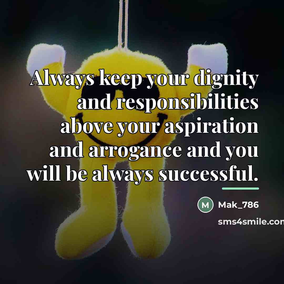 “Always keep your dignity and responsibilities above your aspiration and…” quote by Mak_786
