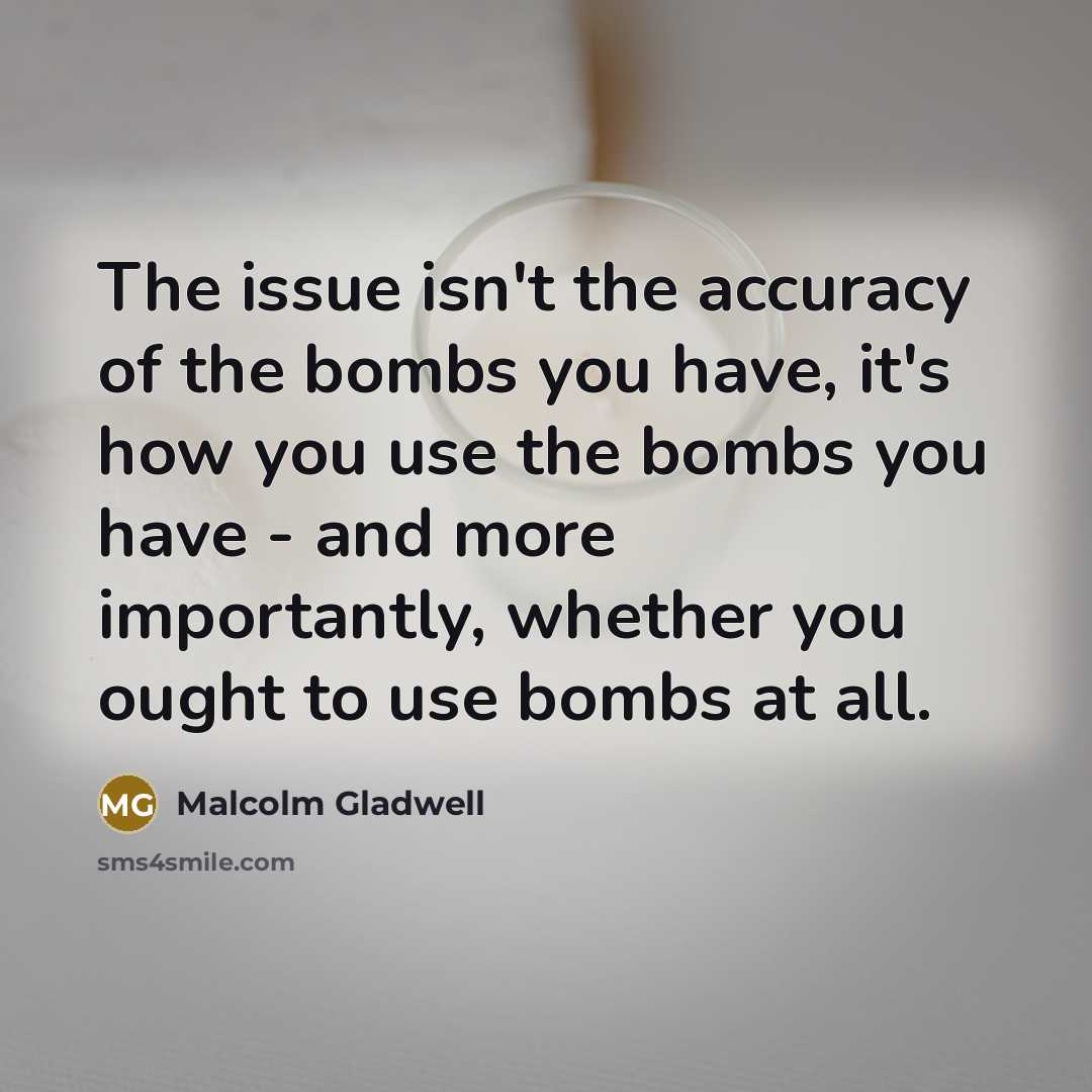 “The issue isn't the accuracy of the bombs you have,…” quote by Malcolm Gladwell