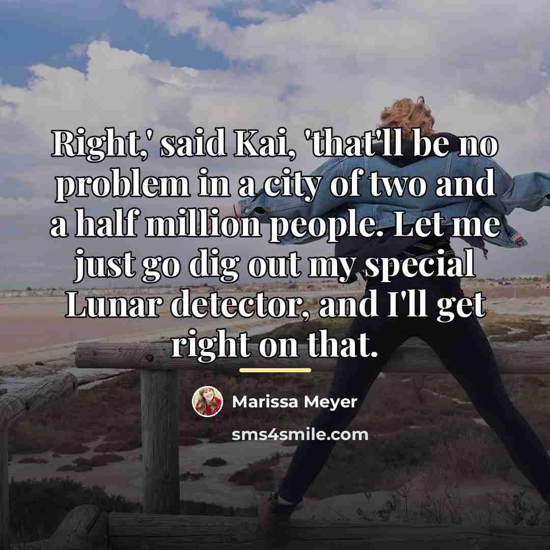 “Right,' said Kai, 'that'll be no problem in a city…” quote by Marissa Meyer