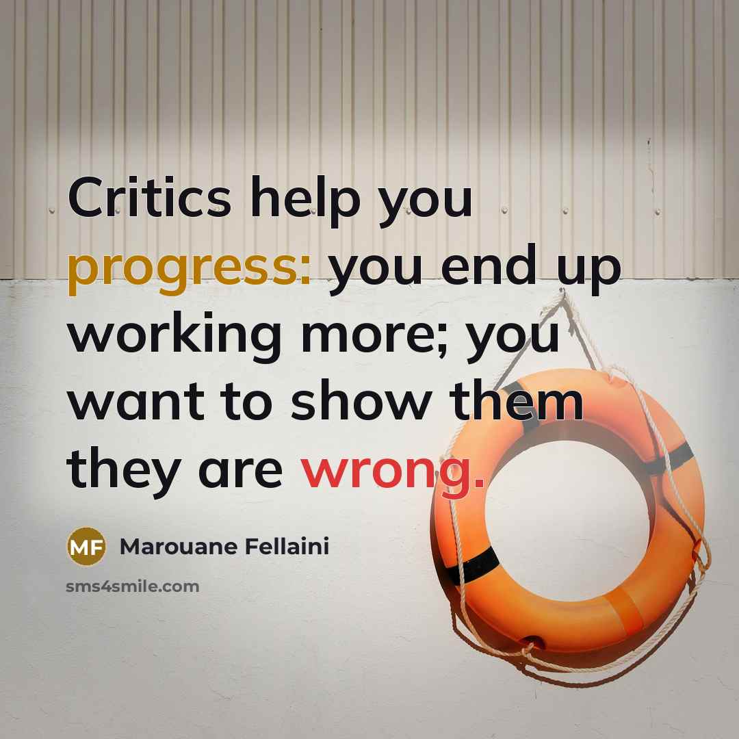 “Critics help you progress: you end up working more; you want to show them they are wrong.” quote by Marouane Fellaini