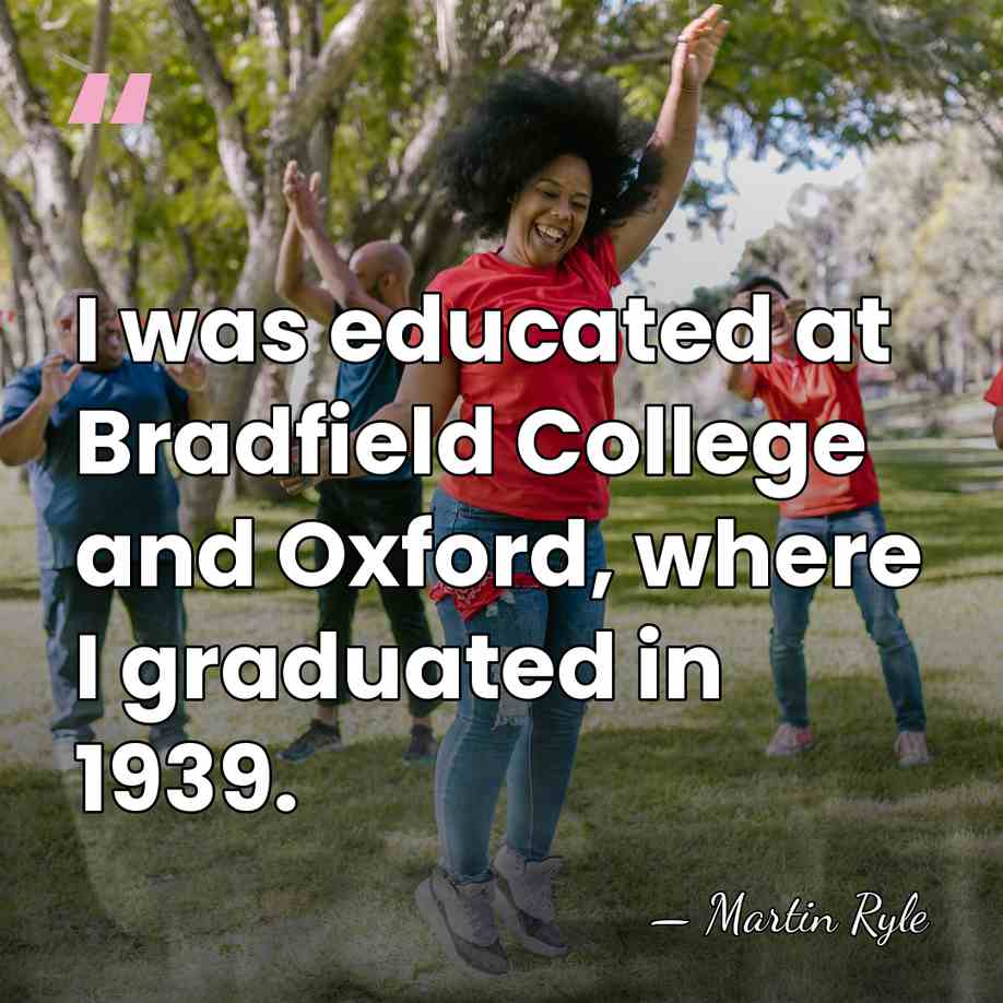 I was educated at Bradfield College and Oxford, where I graduated in&hellip; - Martin Ryle