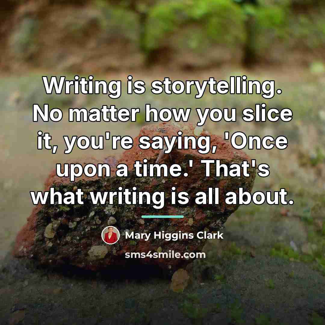 “Writing is storytelling. No matter how you slice it, you're…” quote by Mary Higgins Clark