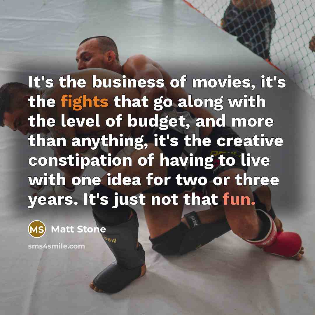 “It's the business of movies, it's the fights that go…” quote by Matt Stone