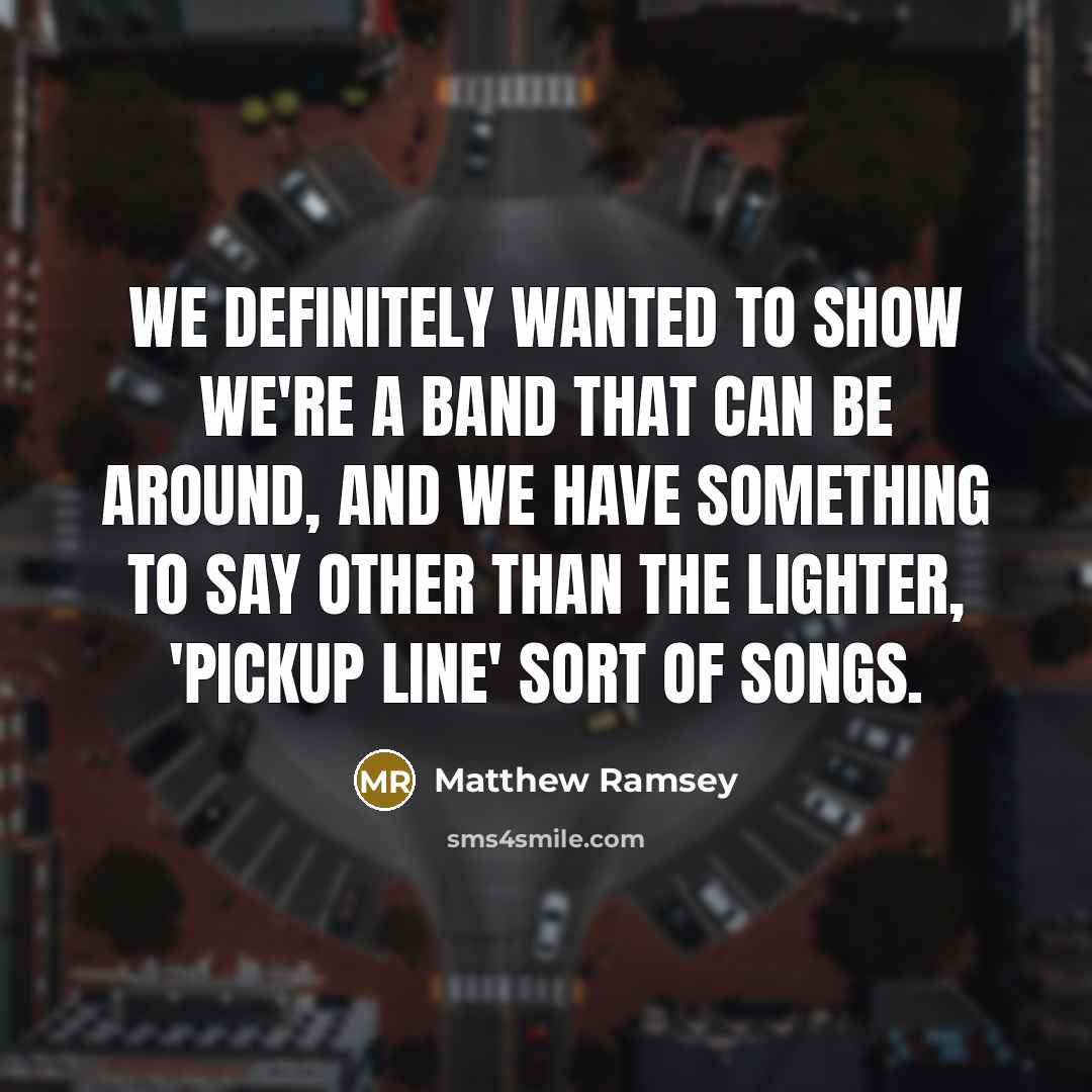 “We definitely wanted to show we're a band that can…” quote by Matthew Ramsey