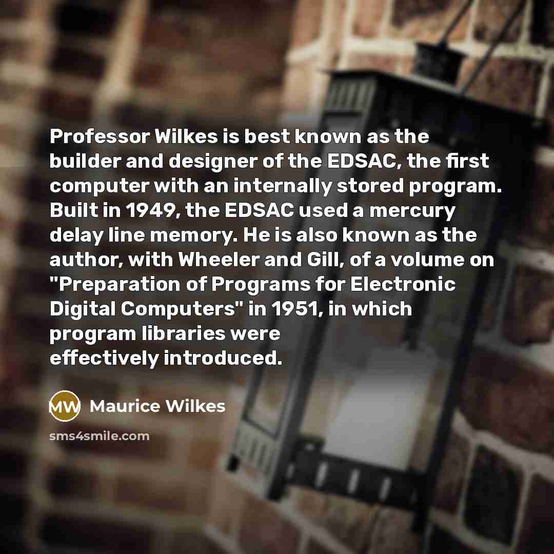 “Professor Wilkes is best known as the builder and designer…” quote by Maurice Wilkes