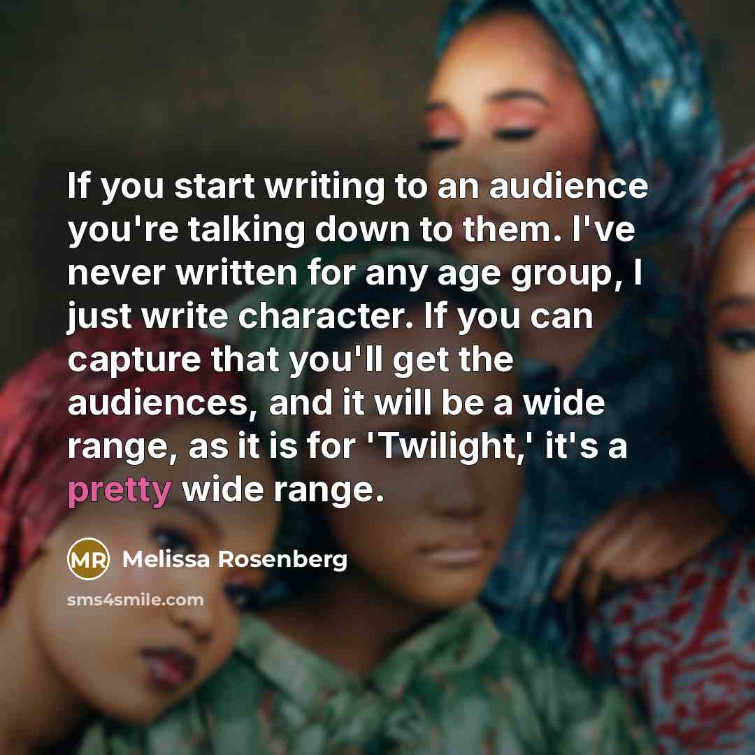 “If you start writing to an audience you're talking down…” quote by Melissa Rosenberg