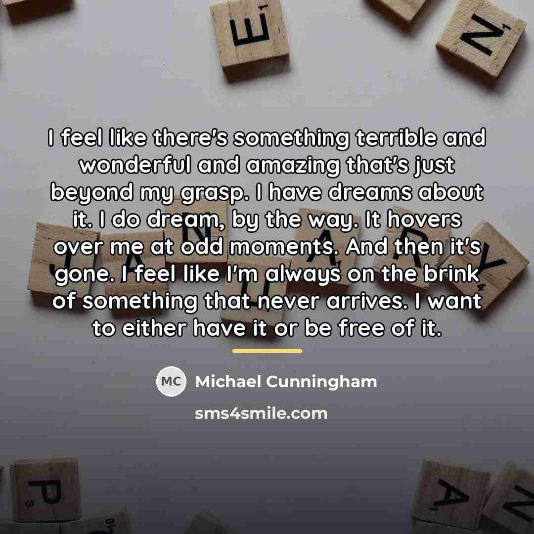 “I feel like there's something terrible and wonderful and amazing…” quote by Michael Cunningham