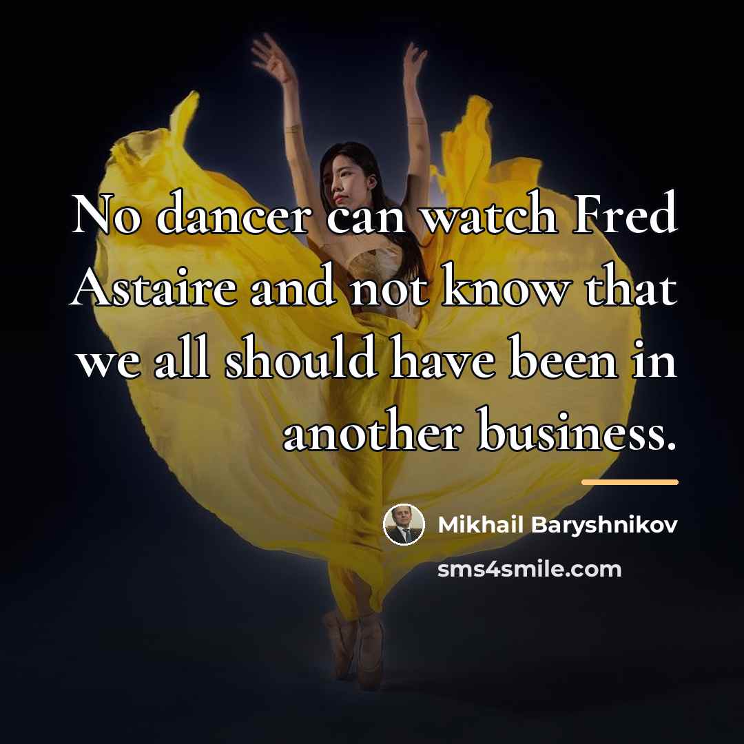 “No dancer can watch Fred Astaire and not know that…” quote by Mikhail Baryshnikov