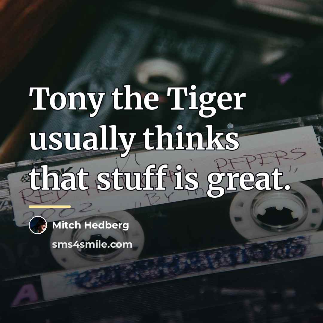“Tony the Tiger usually thinks that stuff is great.…” quote by Mitch Hedberg