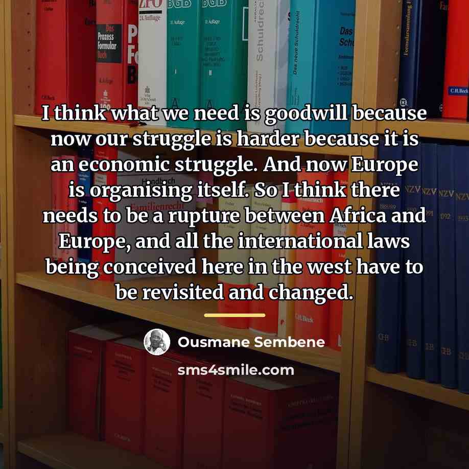 “I think what we need is goodwill because now our…” quote by Ousmane Sembene