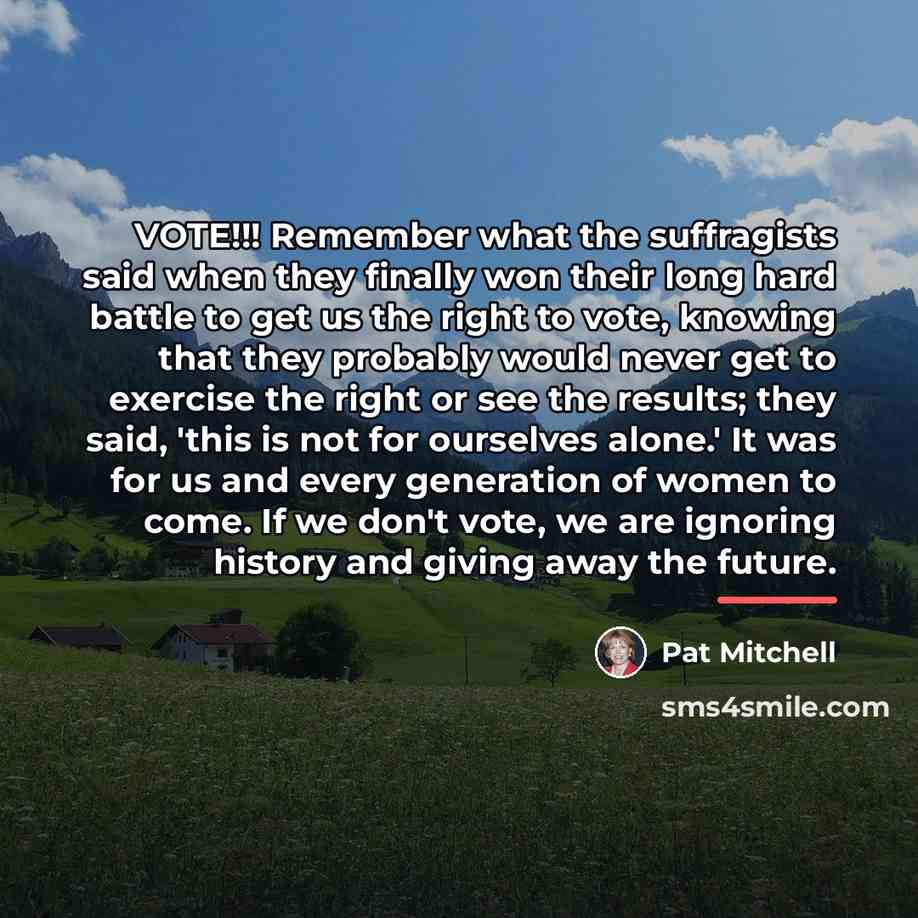 “VOTE!!! Remember what the suffragists said when they finally won…” quote by Pat Mitchell
