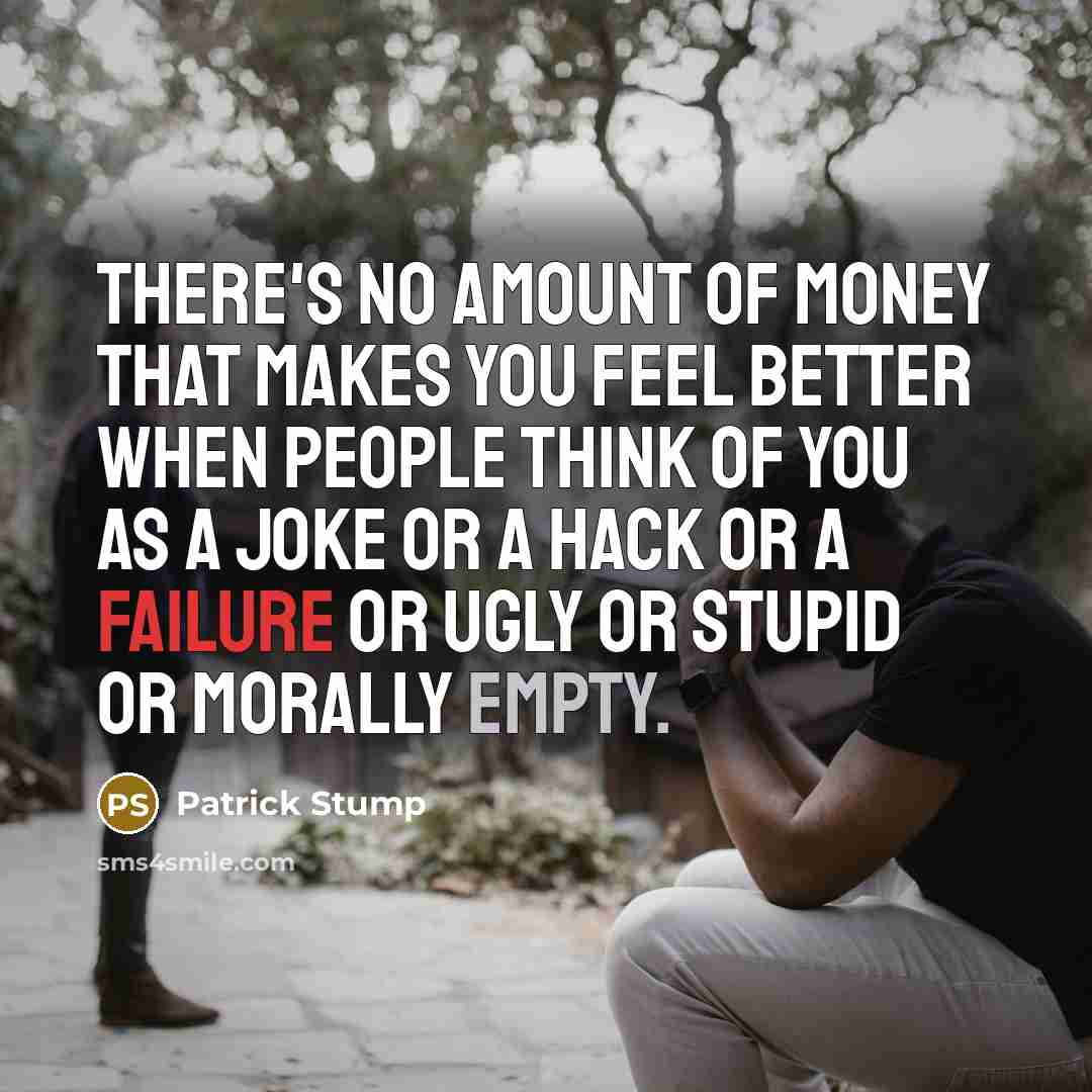 “There's no amount of money that makes you feel better…” quote by Patrick Stump