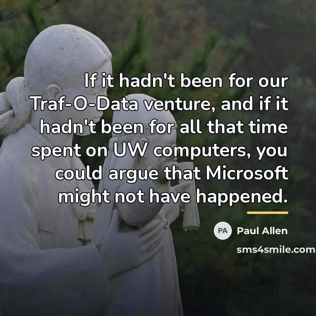 “If it hadn't been for our Traf-O-Data venture, and if…” quote by Paul Allen