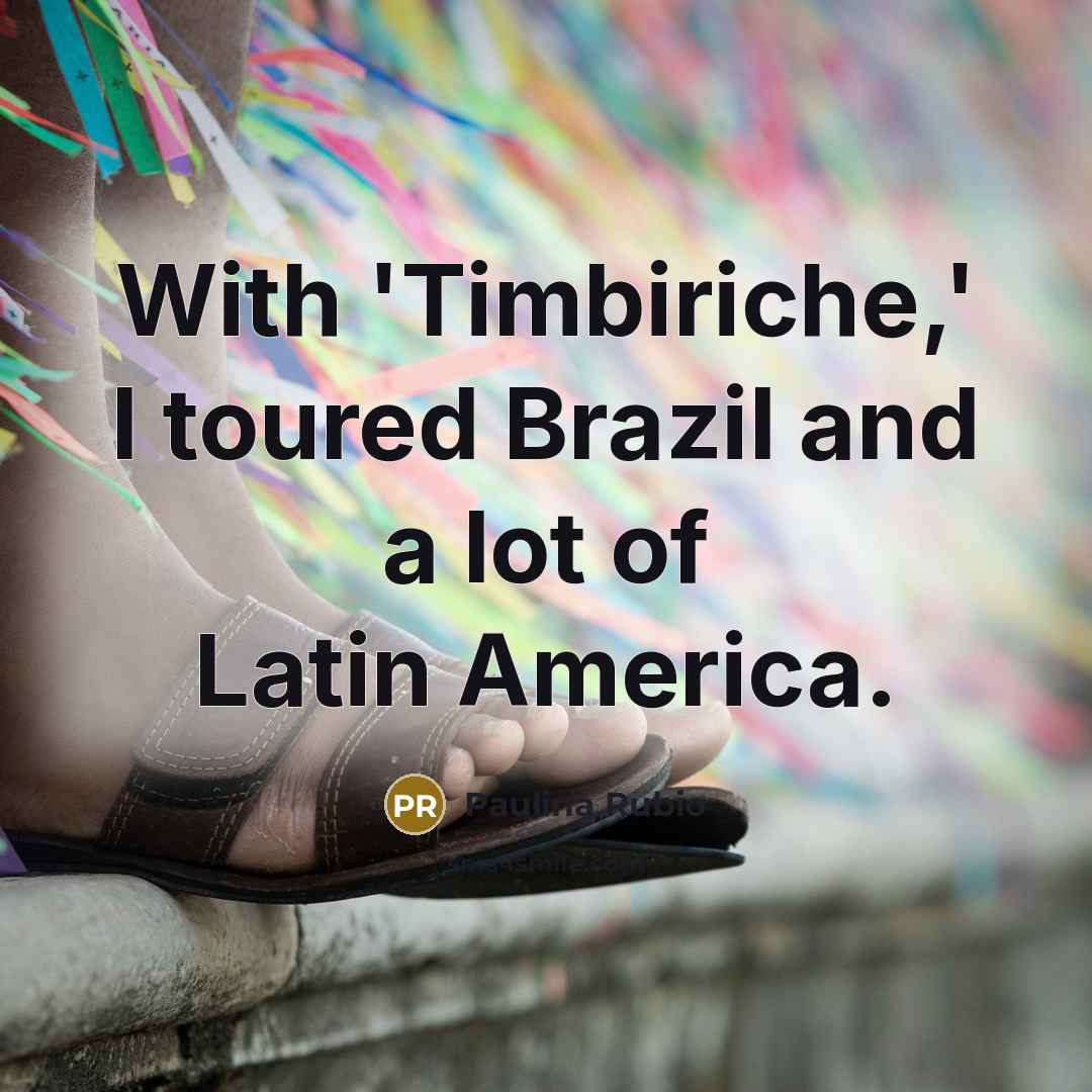 “With 'Timbiriche,' I toured Brazil and a lot of Latin…” quote by Paulina Rubio