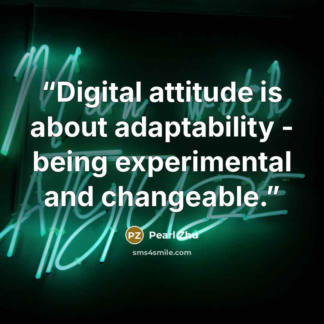 “Digital attitude is about adaptability - being experimental and changeable.” quote by Pearl Zhu