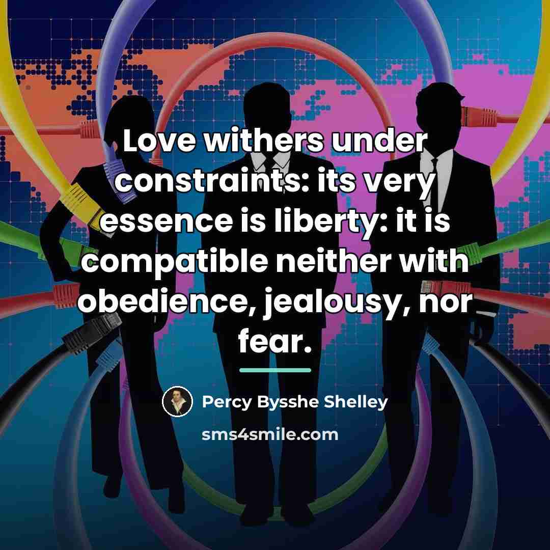 “Love withers under constraints: its very essence is liberty: it…” quote by Percy Bysshe Shelley