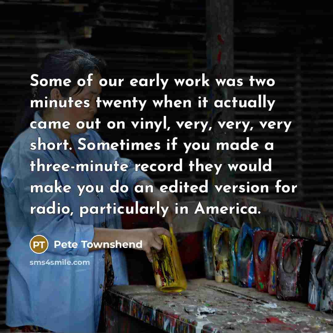 “Some of our early work was two minutes twenty when…” quote by Pete Townshend