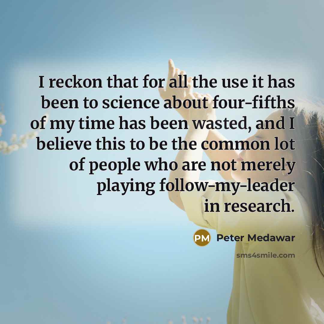 “I reckon that for all the use it has been…” quote by Peter Medawar